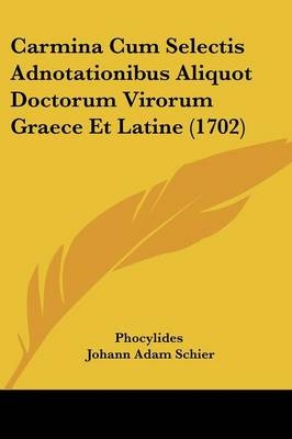 Carmina Cum Selectis Adnotationibus Aliquot Doctorum Virorum Graece Et Latine (1702) - Phocylides; Johann Adam Schier