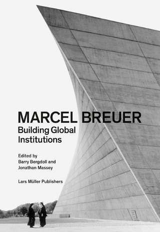 Marcel Breuer: Building Global Institutions - Barry Bergdoll; Jonathan Massey