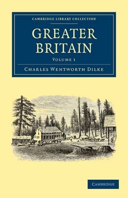 Greater Britain: Volume 1 - Charles Wentworth Dilke