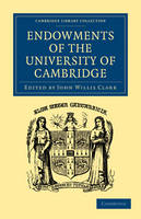 Endowments of the University of Cambridge - John Willis Clark