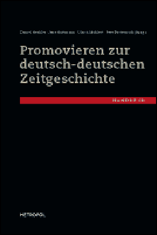Promovieren zur deutsch-deutschen Zeitgeschichte - Daniel Hechler; Jens Hüttmann; Ulrich Mählert; Peer Pasternack