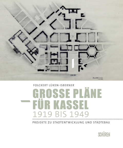 Große Pläne für Kassel 1919 bis 1949 - Folckert Lüken-Isberner