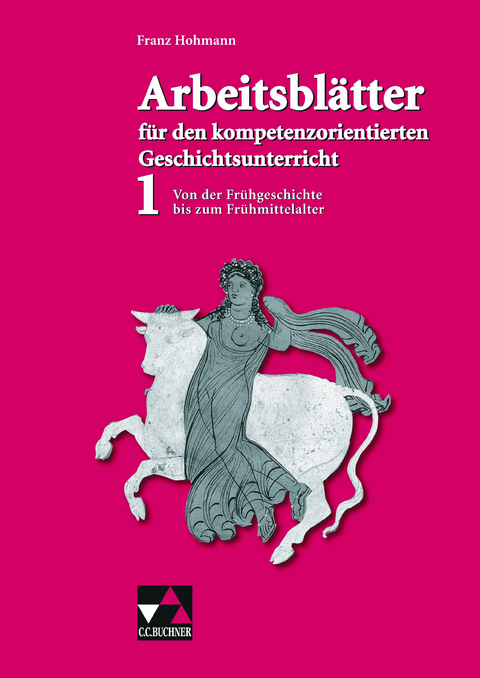 Arbeitsblätter für den kompetenzorientierten Geschichtsunterricht / Arbeitsblätter für den kompetenzorientierten GU 1 - Franz Hohmann