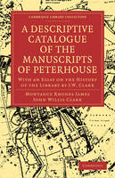 A Descriptive Catalogue of the Manuscripts in the Library of Peterhouse - Montague Rhodes James; John Willis Clark