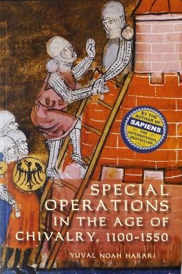 Special Operations in the Age of Chivalry, 1100-1550 - Yuval Noah Harari