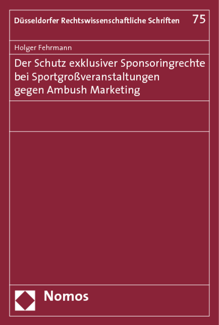 Der Schutz exklusiver Sponsoringrechte bei Sportgroßveranstaltungen gegen Ambush Marketing - Holger Fehrmann