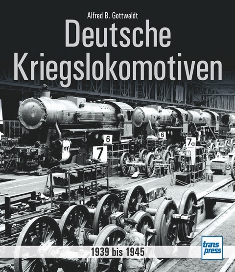 Deutsche Kriegslokomotiven - Alfred B. Gottwaldt