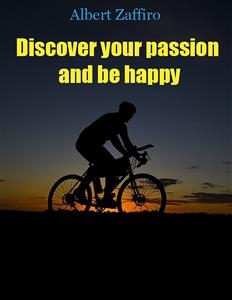 Discover your passion and be happy - Albert Zaffiro