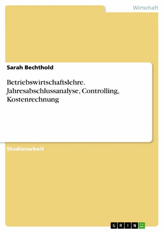Betriebswirtschaftslehre. Jahresabschlussanalyse, Controlling, Kostenrechnung - Sarah Bechthold