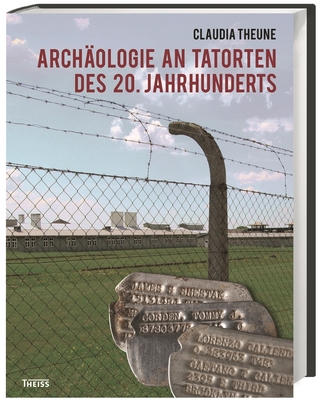 Archäologie an Tatorten des 20. Jahrhunderts - Claudia Theune