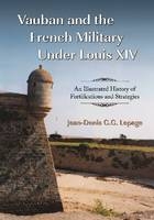 Vauban and the French Military Under Louis XIV - Jean-Denis G.G. Lepage