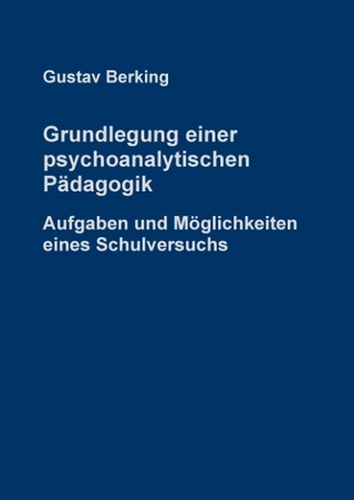 Grundlegung einer psychoanalytischen Pädagogik - Gustav Berking; Johann-Friedrich Anders; Stefan Berking; Almuth Rohloff