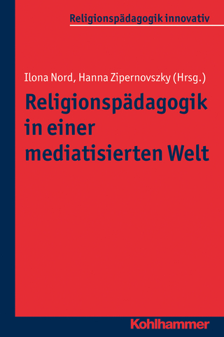 Religionspädagogik in einer mediatisierten Welt - Ilona Nord; Hanna Zipernovszky