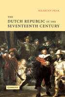 The Dutch Republic in the Seventeenth Century - Maarten Prak