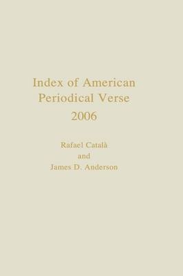 Index of American Periodical Verse 2006 - Català Rafael,; James D. Anderson