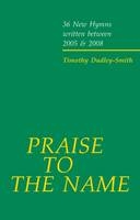 Praise to the Name - Timothy Dudley-Smith