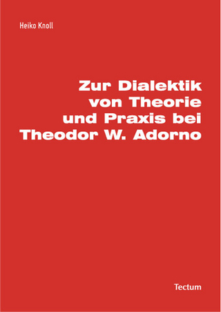 Zur Dialektik von Theorie und Praxis bei Theodor W. Adorno - Heiko Knoll