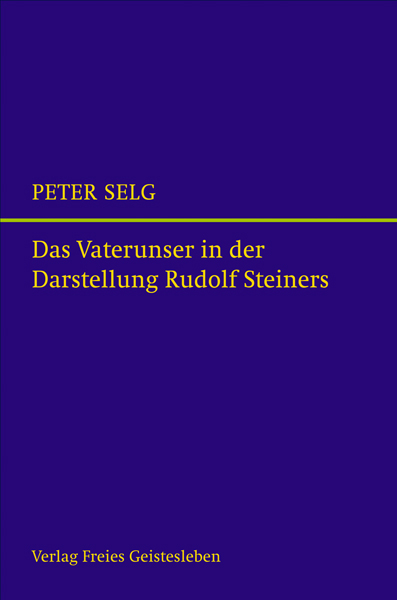 Das Vaterunser in der Darstellung Rudolf Steiners - Peter Selg