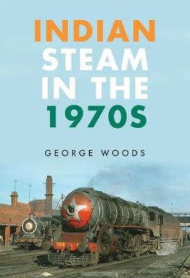 Indian Steam in the 1970s -  George Woods