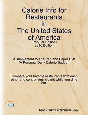 Calorie Info for Restaurants in The United States of America (Popular Edition):2010 Edition A Supplement to The Pen and Paper Diet (A Personal Daily Calorie Budget) - LLC Dow Creative Enterprises