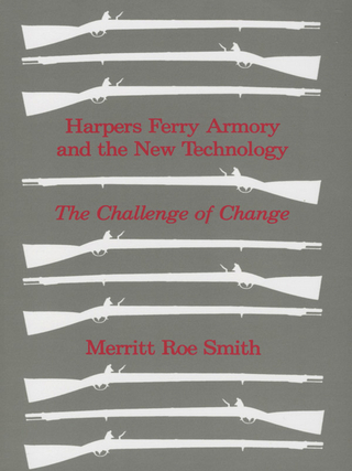 Harpers Ferry Armory and the New Technology - Merritt Roe Smith