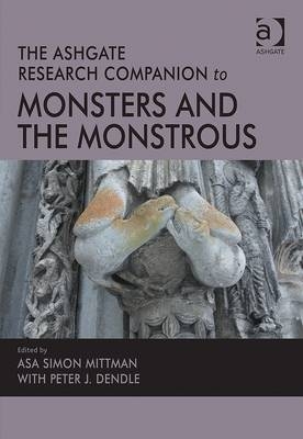 Ashgate Research Companion to Monsters and the Monstrous - Peter J. Dendle; Asa Simon Mittman