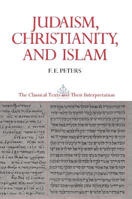 Judaism, Christianity, and Islam: The Classical Texts and Their Interpretation, Volume II - Francis Edward Peters
