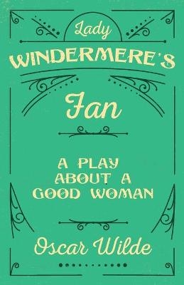 Lady Windermere's Fan - A Play About A Good Woman - Oscar Wilde