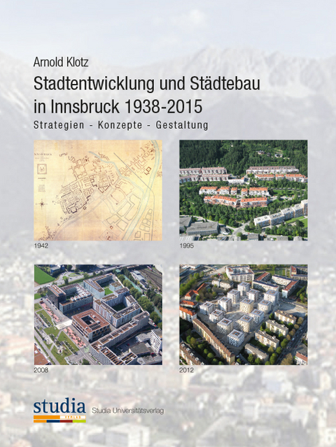 Stadtentwicklung und Städtebau in Innsbruck 1938-2015 - Arnold Klotz