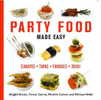Party Food Made Easy - Abigail Brown, Melissa Webb, Tomas Garcia, Michele Gomes
