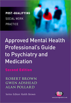 The Approved Mental Health Professional's Guide to Psychiatry and Medication - Robert A Brown; Gwen Adshead; Alan Pollard