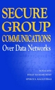 Secure Group Communications Over Data Networks - Xukai Zou; Byrav Ramamurthy; Spyros S. Magliveras
