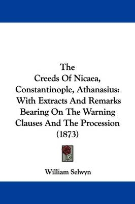 The Creeds Of Nicaea, Constantinople, Athanasius - William Selwyn