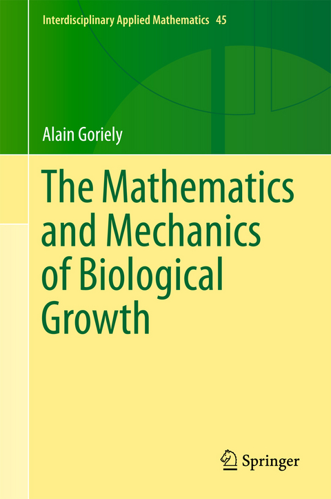 Mathematics and Mechanics of Biological Growth -  Alain Goriely