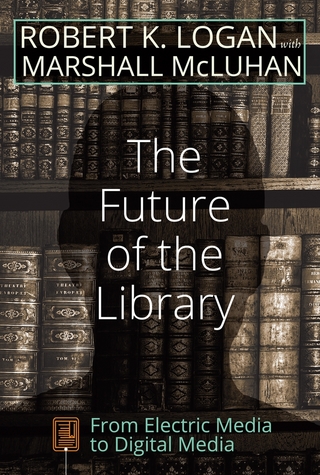 The Future of the Library - Robert K. Logan; Marshall McLuhan