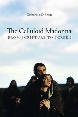 The Celluloid Madonna ? From Scripture to Screen - Catherine O?brien