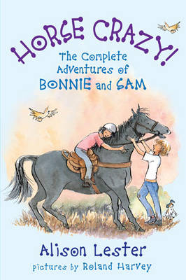 Horse Crazy! The Complete Adventures of Bonnie and Sam - Alison Lester; Roland Harvey