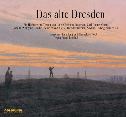 Das alte Dresden - Johann Wolfgang von Goethe, Heinrich von Kleist, Ludwig Richter, Carl Gustav Carus