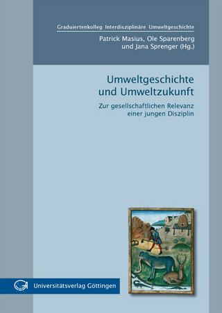 Umweltgeschichte und Umweltzukunft : Zur gesellschaftlichen Relevanz einer jungen Disziplin - Patrick Masius; Ole Sparenberg; Jana Sprenger