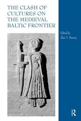 The Clash of Cultures on the Medieval Baltic Frontier - Alan V. Murray