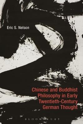 Chinese and Buddhist Philosophy in Early Twentieth-Century German Thought - Nelson Eric S. Nelson