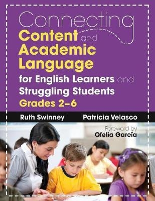 Connecting Content and Academic Language for English Learners and Struggling Students, Grades 2-6 - Ruth Swinney; Patricia Velasco