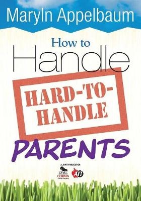 How to Handle Hard-to-Handle Parents - Maryln Appelbaum