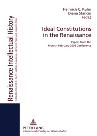 Ideal Constitutions in the Renaissance - Heinrich C. Kuhn; Diana Stanciu