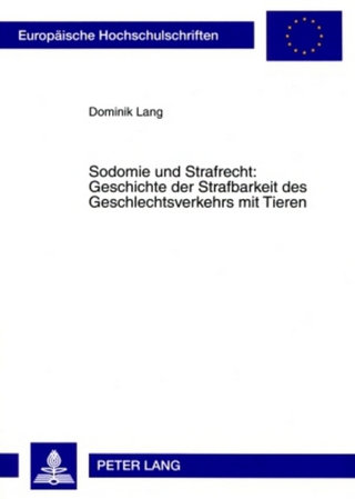 Sodomie und Strafrecht: Geschichte der Strafbarkeit des Geschlechtsverkehrs mit Tieren - Dominik Lang