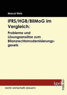 IFRS /HGB /BilMoG im Vergleich: Probleme und Lösungsansätze zum Bilanzrechtsmodernisierungsgesetz - Marcel Weis