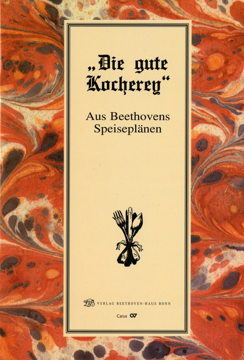 "Die gute Kocherey". Aus Beethovens Speiseplänen - Martella Gutiérrez-Denhoff