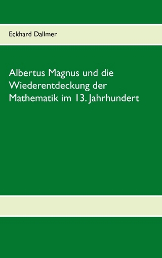 Albertus Magnus und die Wiederentdeckung der Mathematik im 13. Jahrhundert - Eckhard Dallmer