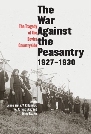 War Against the Peasantry, 1927-1930 - Kozlov Denis Kozlov; Viola Lynne Viola; Ivnitskii N. A. Ivnitskii; Danilov V. P. Danilov