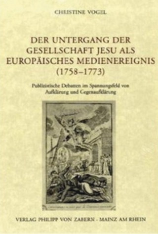 Der Untergang der Gesellschaft Jesu als europäisches Medienereignis (1758?1773) - Christine Vogel